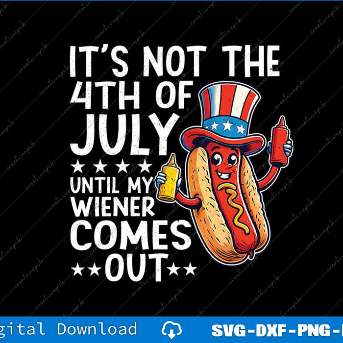 Not 4th July Until My Wiener Come Out Funny Hotdog SVG PNG Files