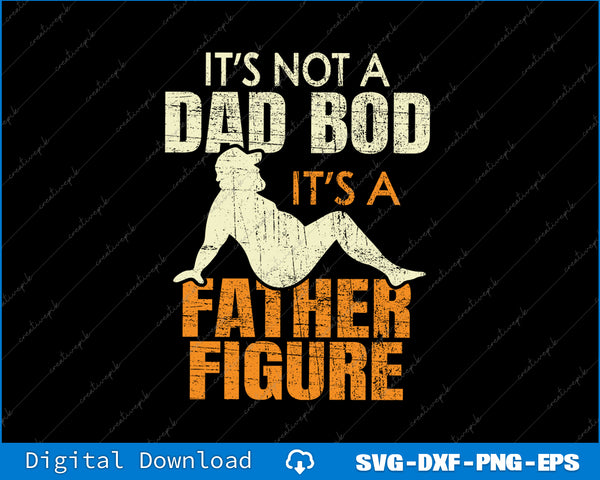 Not Dad Bod Its A Father Figure Funny Fathers Day Daddy Papa SVG PNG Files