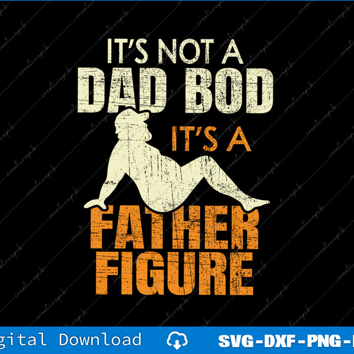 Not Dad Bod Its A Father Figure Funny Fathers Day Daddy Papa SVG PNG Files