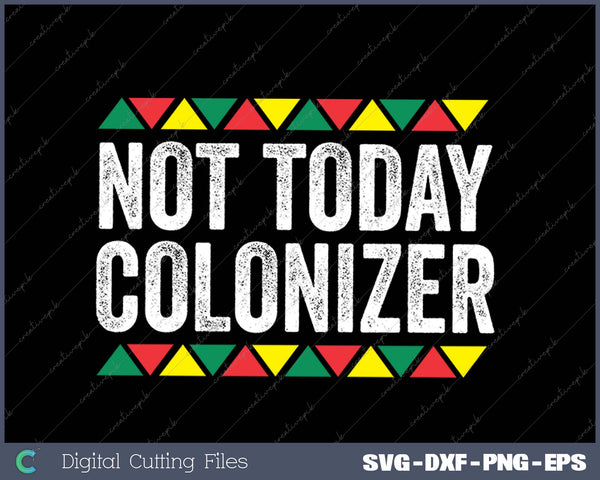 Not Today Colonizer Black History Month SVG PNG Cutting Printable Files