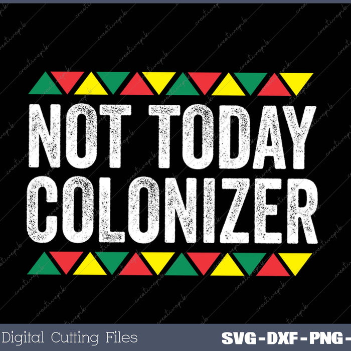 Not Today Colonizer Black History Month SVG PNG Cutting Printable Files