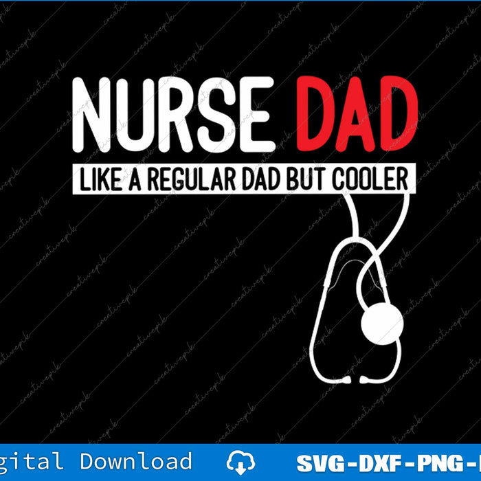 Nurse Dad Like Regular Dad but Cooler Nurse Dad SVG PNG Printable Files
