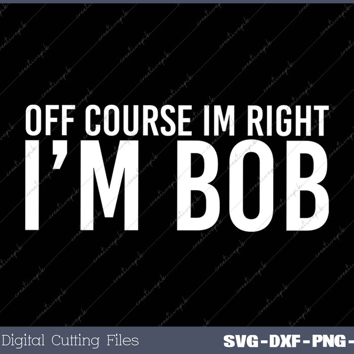 Off course Im Right Im Bob gift Halloween Christmas Funny Premium