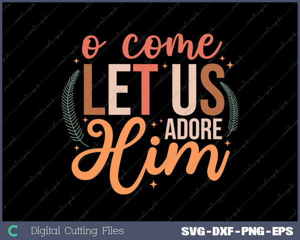 Oh Come Let Us Adore Him Christian Christmas SVG PNG Cutting Printable Files