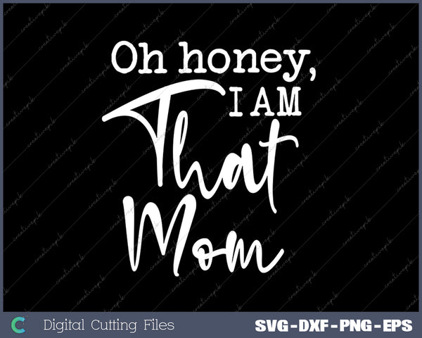 Oh Honey I Am That Mom Funny Mom SVG PNG Cutting Printable Files