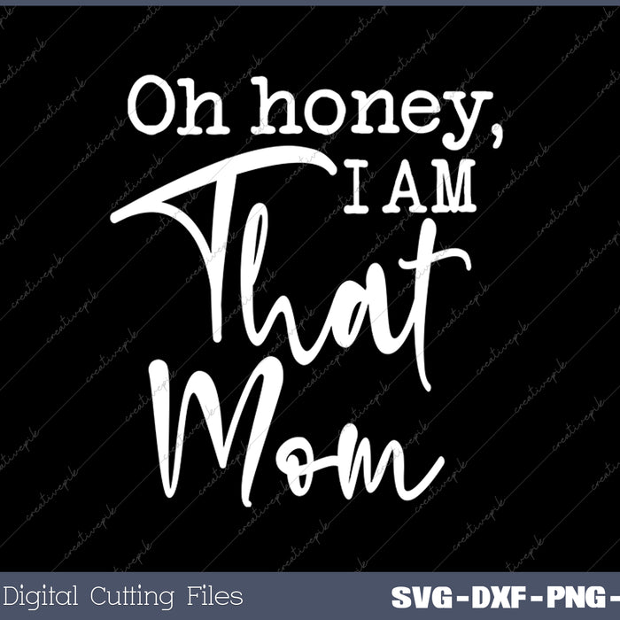 Oh Honey I Am That Mom Funny Mom SVG PNG Cutting Printable Files