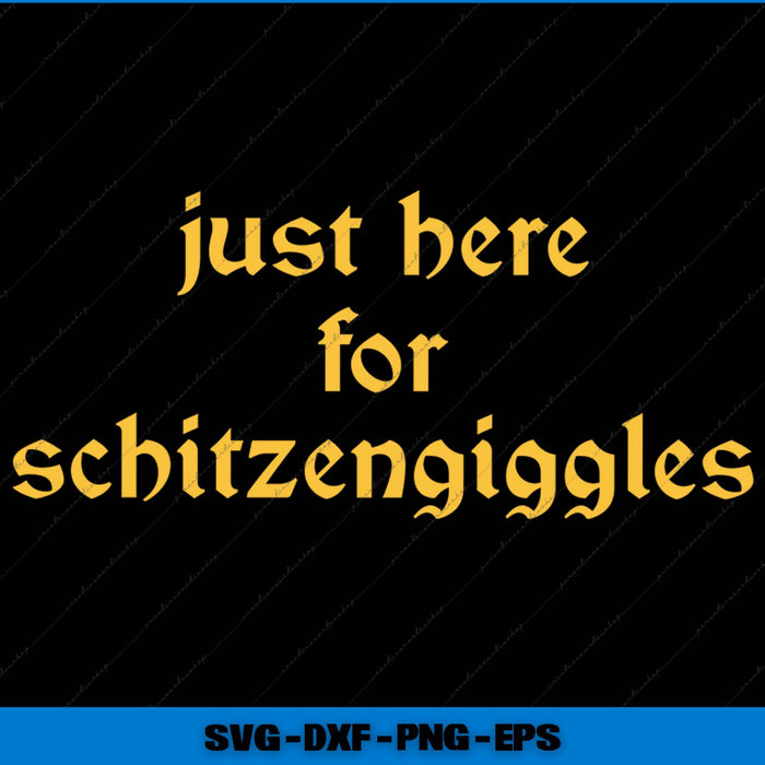 Text 'just here for schitzengiggles' in yellow on a black background with file format text at the bottom.