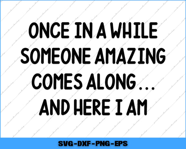 Text saying 'Once in a while someone amazing comes along... and here I am' on a white background with a blue border.