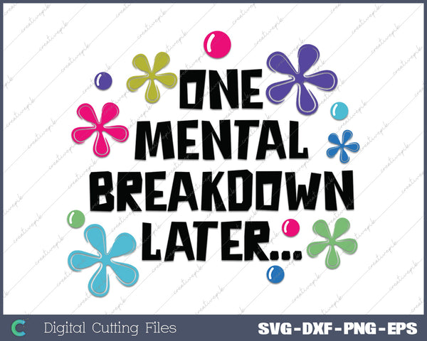 One Mental Breakdown Later SVG PNG Cutting Printable Files