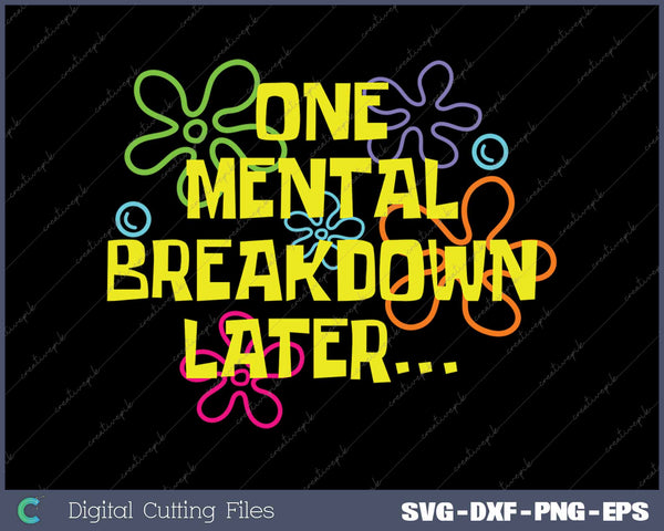 One Mental Breakdown Later Funny SVG PNG Cutting Printable Files