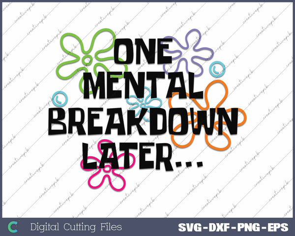 One Mental Breakdown Later Funny Anxiety SVG PNG Cutting Printable Files