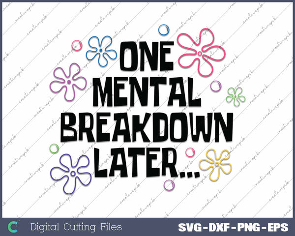 One Mental Breakdown Later Funny Mental Health Matters SVG PNG Cutting Printable Files