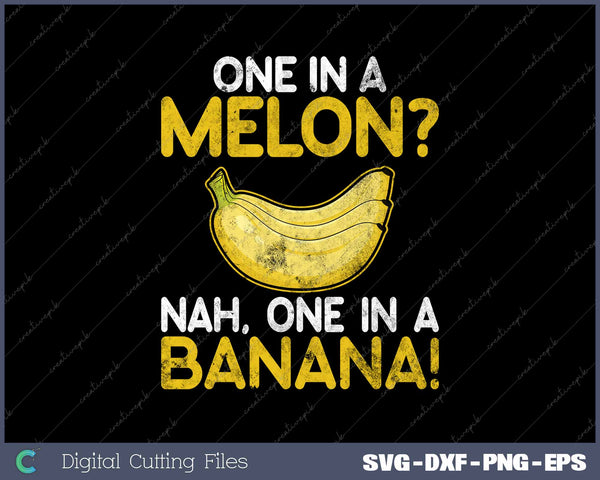 One in a Melon Nah, One in a Banana Funny Banana