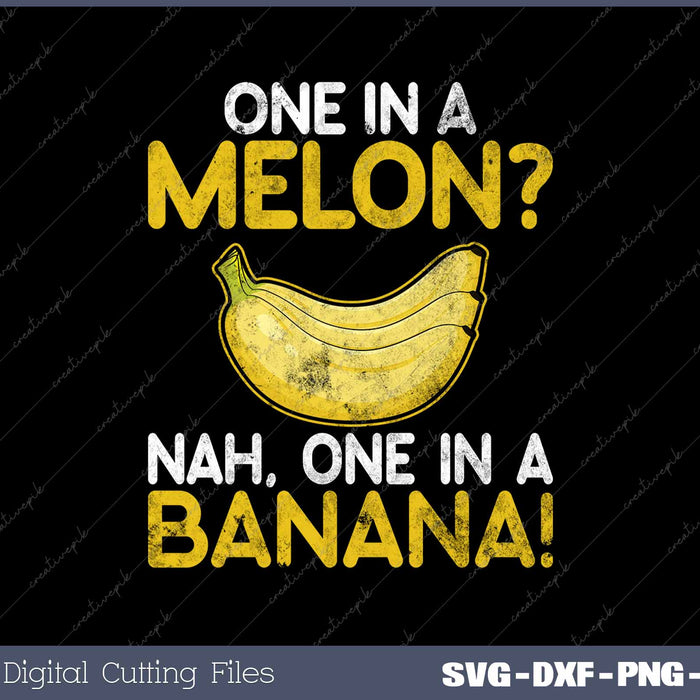 One in a Melon Nah, One in a Banana Funny Banana
