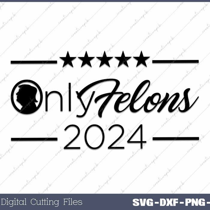 Only Felons 2024 US Election Trump 2024 SVG PNG Cutting Files