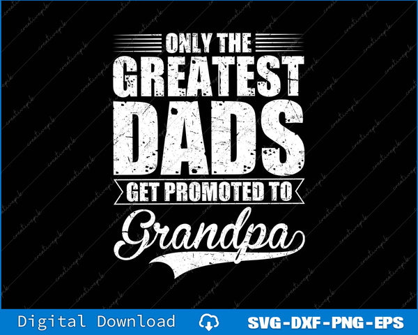 Only Great Dads Get Promoted To Grandpa SVG PNG Cutting Files