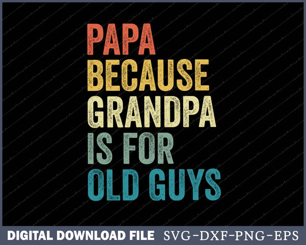 Papa Because Grandpa Is For Old Guys SVG PNG Cutting Printable Files