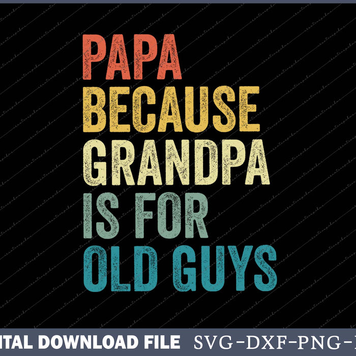 Papa Because Grandpa Is For Old Guys SVG PNG Cutting Printable Files