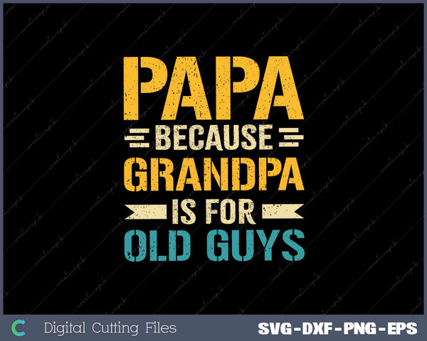 Papa Because Grandpa is For Old Guys Vintage Funny Dad SVG Cut files