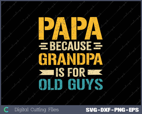 Papa Because Grandpa For Old Guys SVG PNG Cutting Printable Files