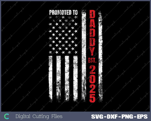 Patriotic Dad Promoted To Daddy Est 2025 SVG PNG Printable Files