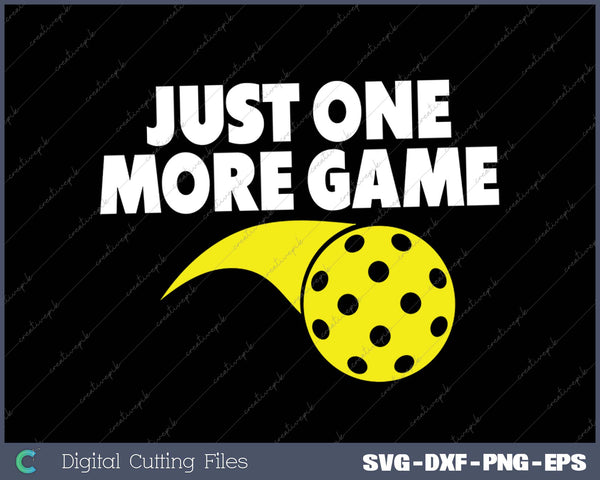 Pickleball Just One More Game SVG PNG Cutting Printable Files