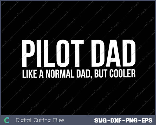 Pilot Dad like A Normal Dad, But Cooler SVG PNG Cutting Printable Files