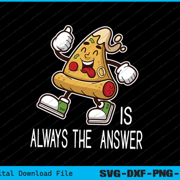 Pizza is Always the Answer Funny Pizza SVG PNG Cutting Files