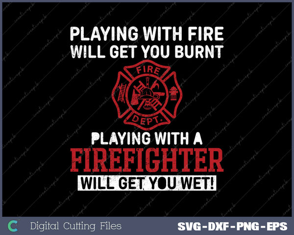 Playing With A Firefighter Will Get You Wet Funny Firefighter