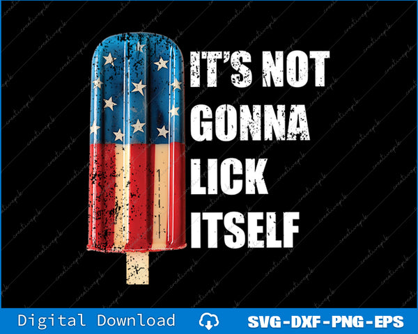 Popsicle Not Gonna Lick Itself Funny 4th July Patriotic Men SVG PNG Printable File