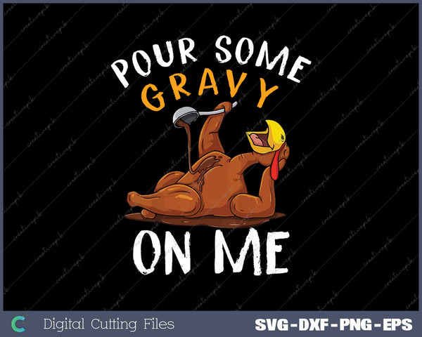 Pour Some Gravy On Me Turkey Day Thanksgiving SVG PNG Cutting Printable Files