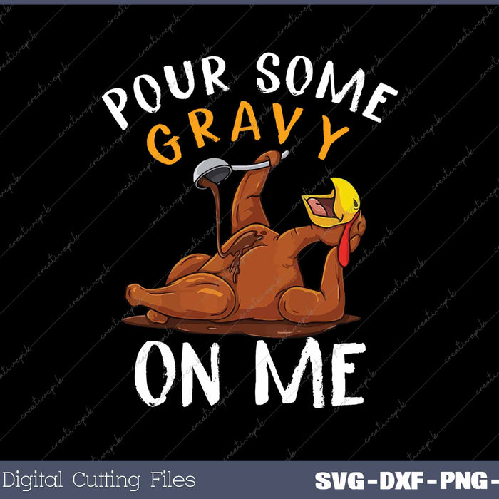 Pour Some Gravy On Me Turkey Day Thanksgiving SVG PNG Cutting Printable Files