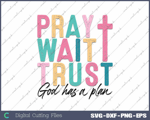 Pray Wait Trusrt God Has A Plan Christian SVG PNG Cutting Printable Files