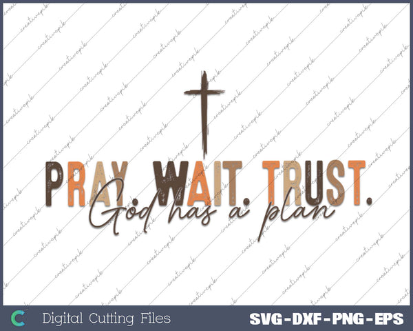 Pray Wait Trust God Has a Plan Chirstian SVG PNG Cutting Printable Files