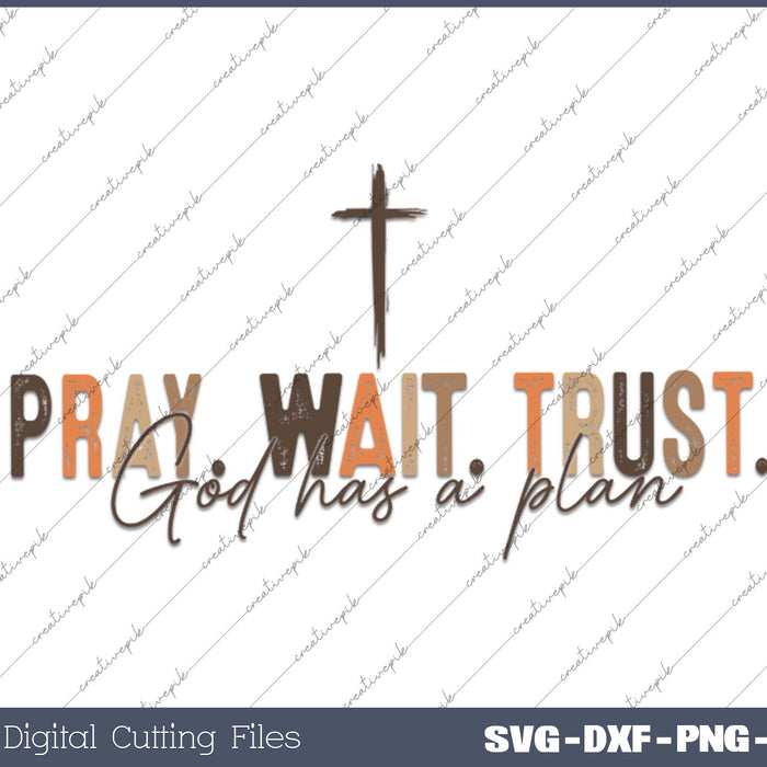 Pray Wait Trust God Has a Plan Chirstian SVG PNG Cutting Printable Files