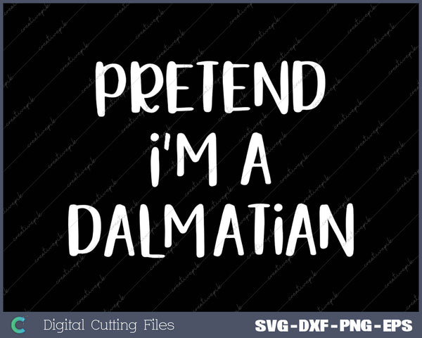 Pretend I'm A Dalmatian Costume Funny Halloween Party SVG PNG Cutting Printable Files