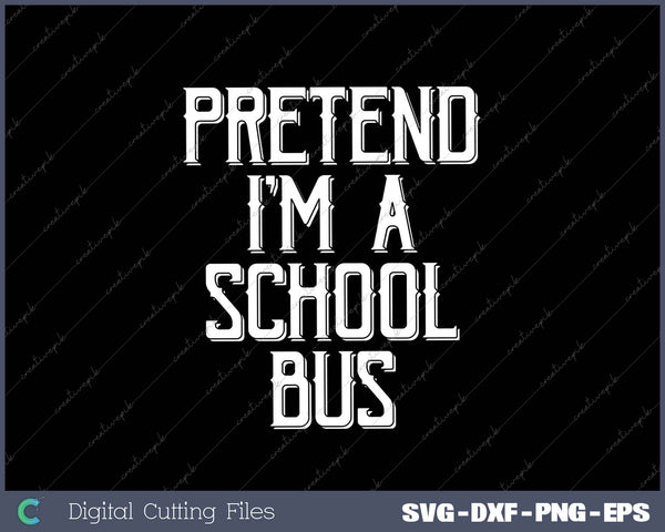 Pretend I'm a School Bus Halloween SVG PNG Cutting Printable Files