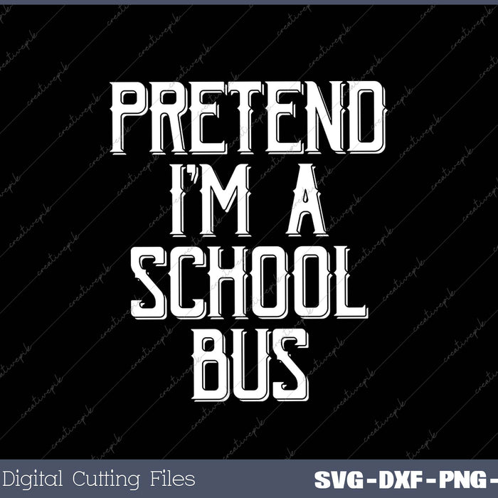 Pretend I'm a School Bus Halloween SVG PNG Cutting Printable Files