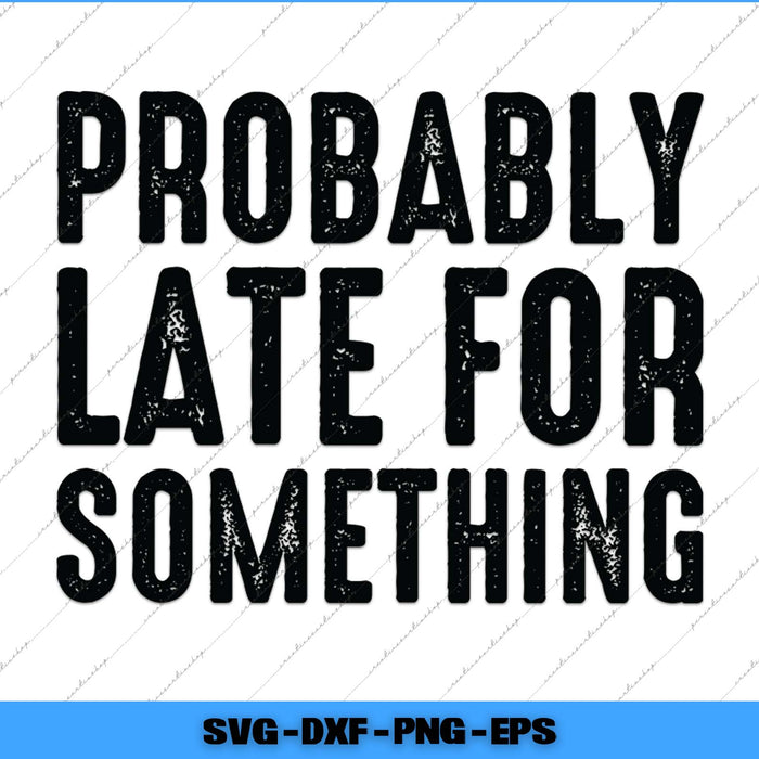 Text 'PROBABLY LATE FOR SOMETHING' in black on a white background with a blue border.