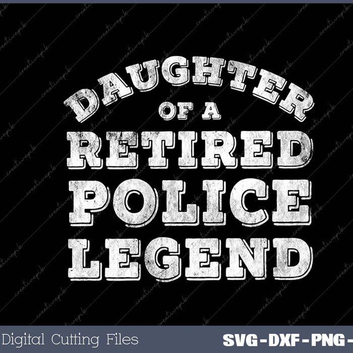 Proud Daughter Of A Retired Police Officer Policeman Legend SVG PNG Cutting Printable Files