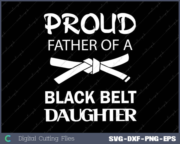 Text 'Proud Father of a Black Belt Daughter' with a white belt graphic on a black background.