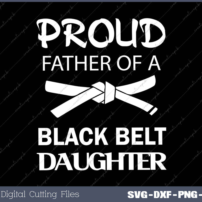 Text 'Proud Father of a Black Belt Daughter' with a white belt graphic on a black background.