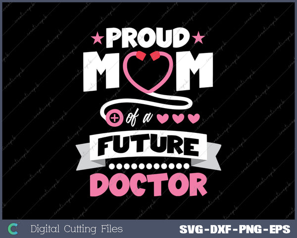 Proud Mom of a Future Doctor Mothers Day Mom of Doctor SVG PNG Cutting Printable Files