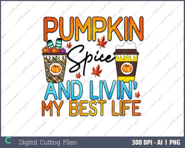 Pumpkin Spice And Livin My Best Life AI PNG Sublimation Files