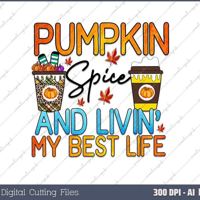 Pumpkin Spice And Livin My Best Life AI PNG Sublimation Files