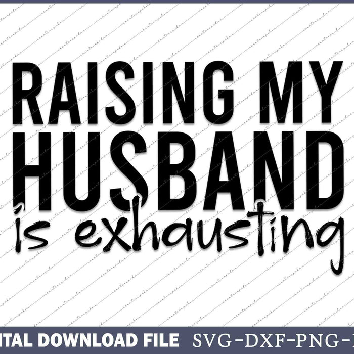 Raising My Husband Is Exhausting Funny Sarcastic SVG PNG Cutting Files