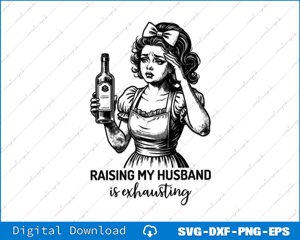 Raising My Husband Is Exhausting Funny Sarcastic Retro Housewife SVG PNG File