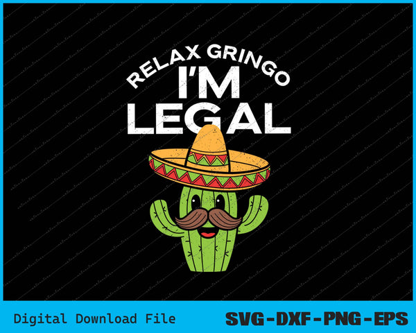 Relax Gringo Im Legal Funny Cinco De Mayo Mexican Immigrant SVG PNG Printable Files