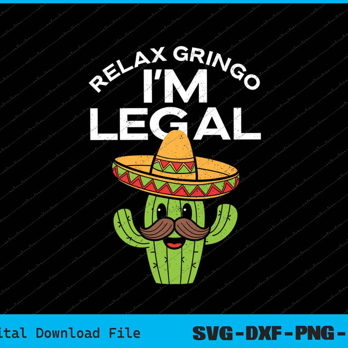 Relax Gringo Im Legal Funny Cinco De Mayo Mexican Immigrant SVG PNG Printable Files