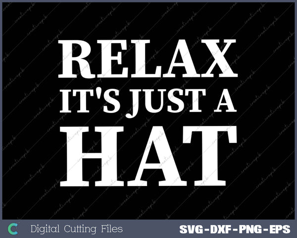 Relax It's Just A Hat SVG PNG Cutting Printable Files